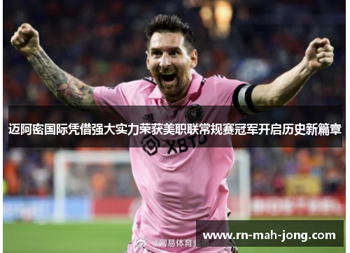 迈阿密国际凭借强大实力荣获美职联常规赛冠军开启历史新篇章