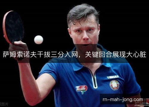 萨姆索诺夫干拔三分入网，关键回合展现大心脏